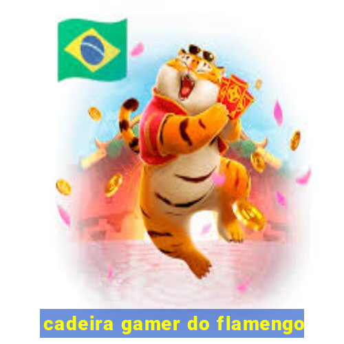 cadeira gamer do flamengo